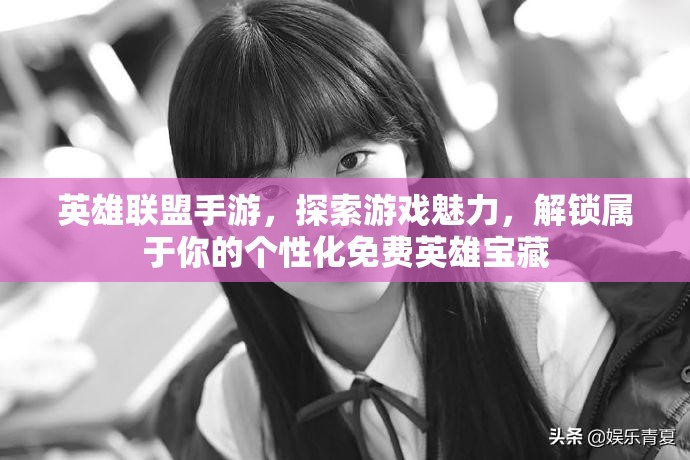 英雄联盟手游，探索游戏魅力，解锁属于你的个性化免费英雄宝藏