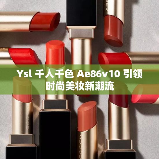 Ysl 千人千色 Ae86v10 引领时尚美妆新潮流