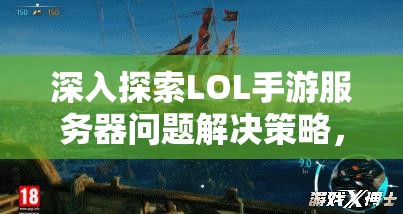 深入探索LOL手游服务器问题解决策略，优化资源管理以实现价值最大化