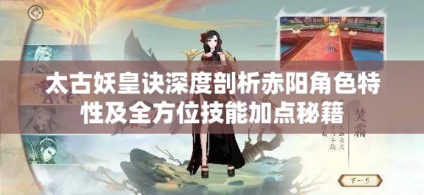 太古妖皇诀深度剖析赤阳角色特性及全方位技能加点秘籍
