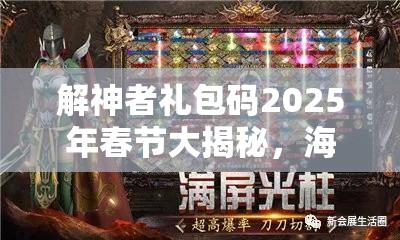 解神者礼包码2025年春节大揭秘，海量兑换码独家分享盛宴