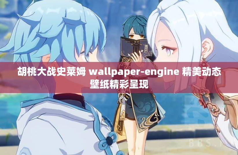 胡桃大战史莱姆 wallpaper-engine 精美动态壁纸精彩呈现