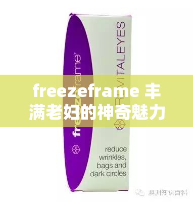 freezeframe 丰满老妇的神奇魅力与独特呈现