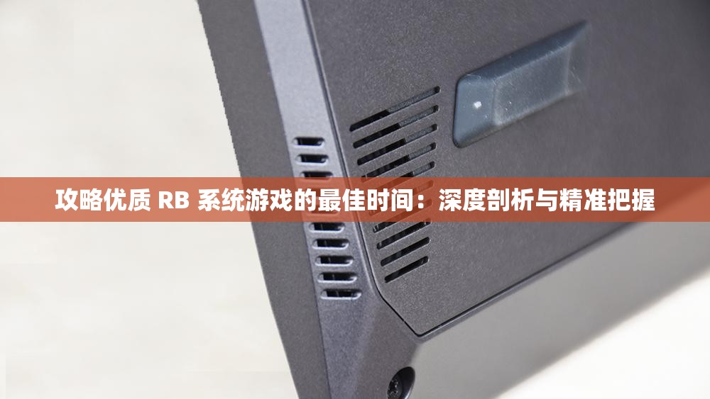 攻略优质 RB 系统游戏的最佳时间：深度剖析与精准把握