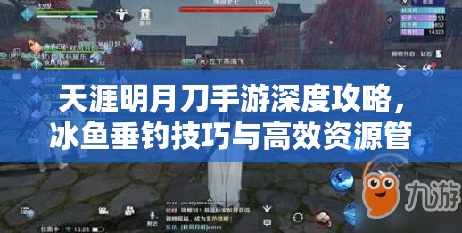 天涯明月刀手游深度攻略，冰鱼垂钓技巧与高效资源管理策略