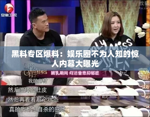 黑料专区爆料：娱乐圈不为人知的惊人内幕大曝光