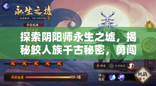探索阴阳师永生之墟，揭秘鲛人族千古秘密，勇闯危机四伏的永生之海