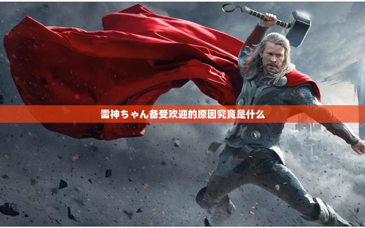 雷神ちゃん备受欢迎的原因究竟是什么