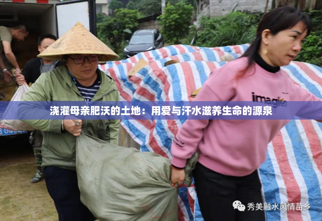 浇灌母亲肥沃的土地：用爱与汗水滋养生命的源泉
