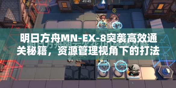 明日方舟MN-EX-8突袭高效通关秘籍，资源管理视角下的打法攻略详解