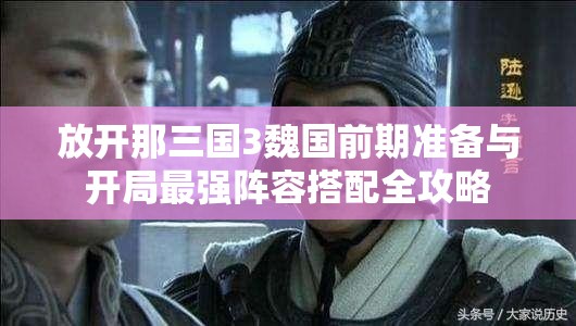 放开那三国3魏国前期准备与开局最强阵容搭配全攻略