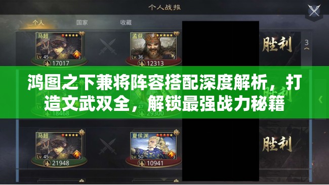 鸿图之下兼将阵容搭配深度解析，打造文武双全，解锁最强战力秘籍