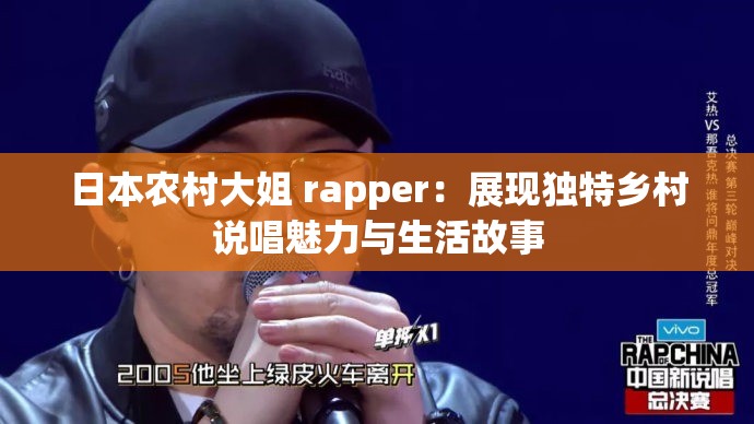 日本农村大姐 rapper：展现独特乡村说唱魅力与生活故事