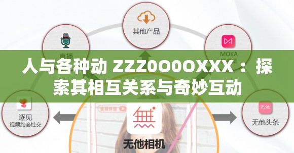 人与各种动 ZZZ0O0OXXX ：探索其相互关系与奇妙互动