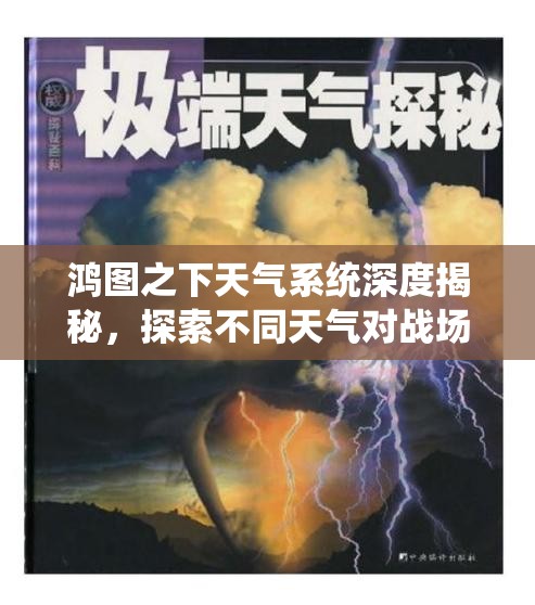 鸿图之下天气系统深度揭秘，探索不同天气对战场风云的多样影响