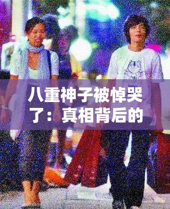 八重神子被悼哭了：真相背后的情感纠葛