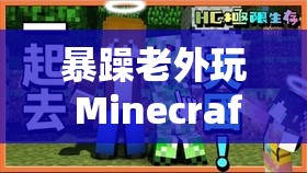 暴躁老外玩 Minecraft ：游戏世界里的疯狂冒险