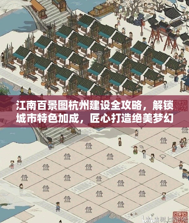 江南百景图杭州建设全攻略，解锁城市特色加成，匠心打造绝美梦幻水乡