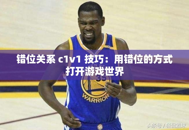错位关系 c1v1 技巧：用错位的方式打开游戏世界