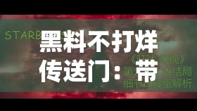 黑料不打烊传送门：带你走进八卦爆料的神秘世界