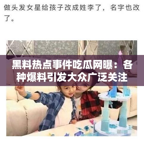 黑料热点事件吃瓜网曝：各种爆料引发大众广泛关注与讨论