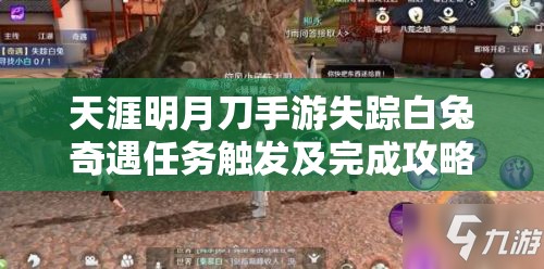天涯明月刀手游失踪白兔奇遇任务触发及完成攻略与价值奖励最大化