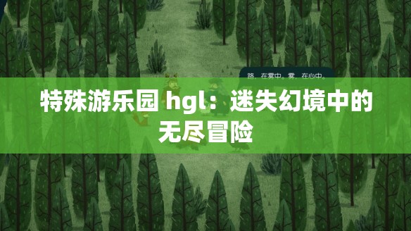 特殊游乐园 hgl：迷失幻境中的无尽冒险