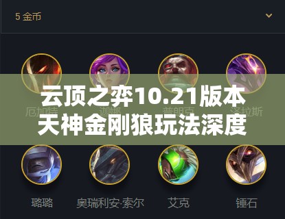 云顶之弈10.21版本天神金刚狼玩法深度解析，制霸棋盘的狂野上分攻略
