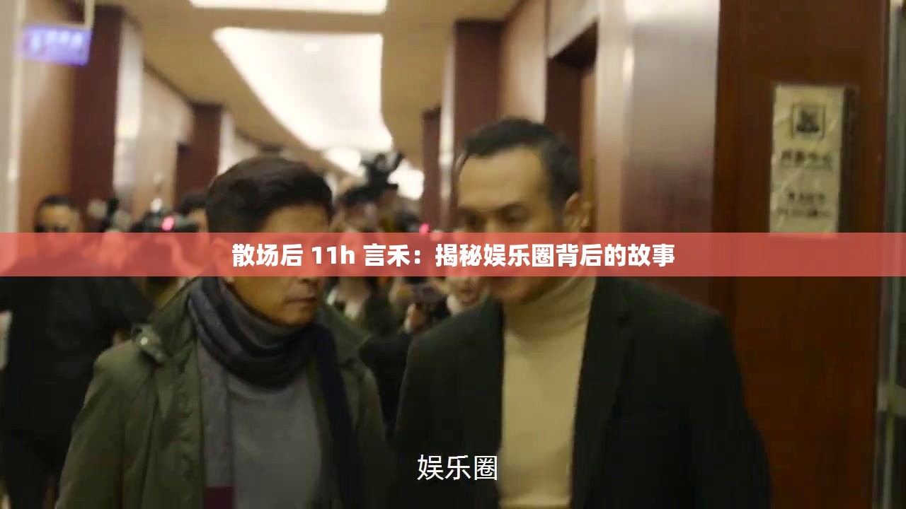 散场后 11h 言禾：揭秘娱乐圈背后的故事