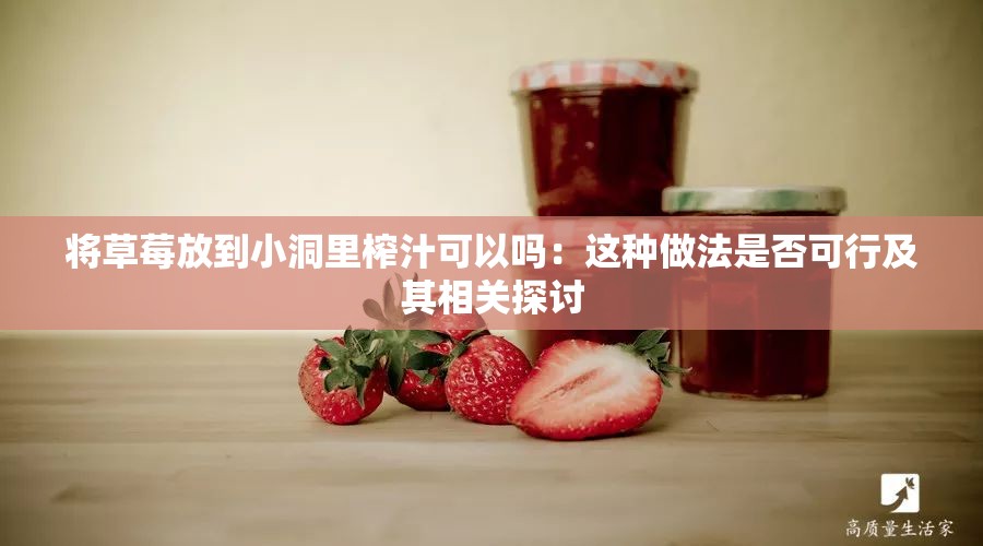 将草莓放到小洞里榨汁可以吗：这种做法是否可行及其相关探讨