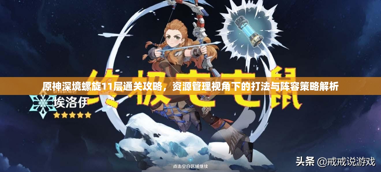 原神深境螺旋11层通关攻略，资源管理视角下的打法与阵容策略解析