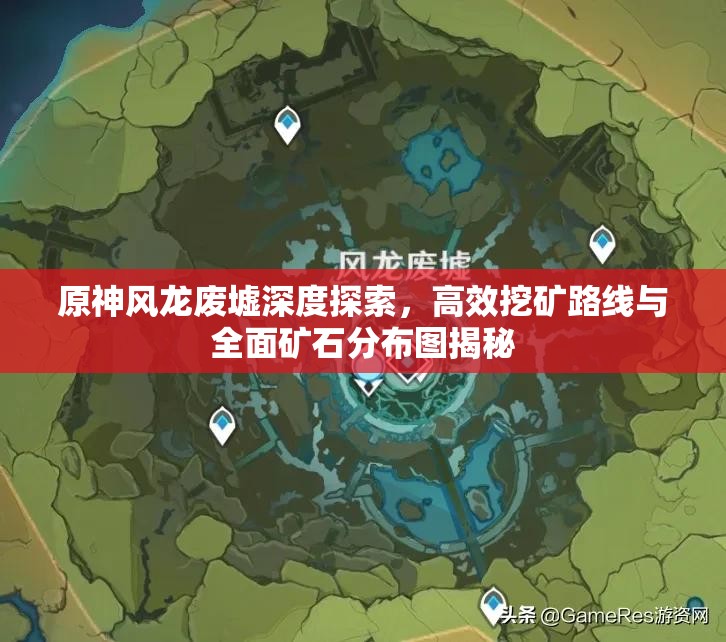 原神风龙废墟深度探索，高效挖矿路线与全面矿石分布图揭秘