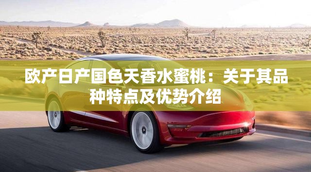 欧产日产国色天香水蜜桃：关于其品种特点及优势介绍