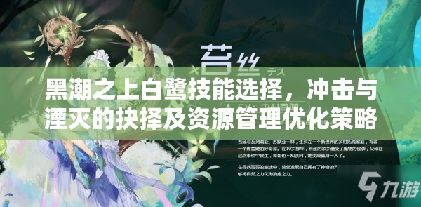 黑潮之上白鹭技能选择，冲击与湮灭的抉择及资源管理优化策略