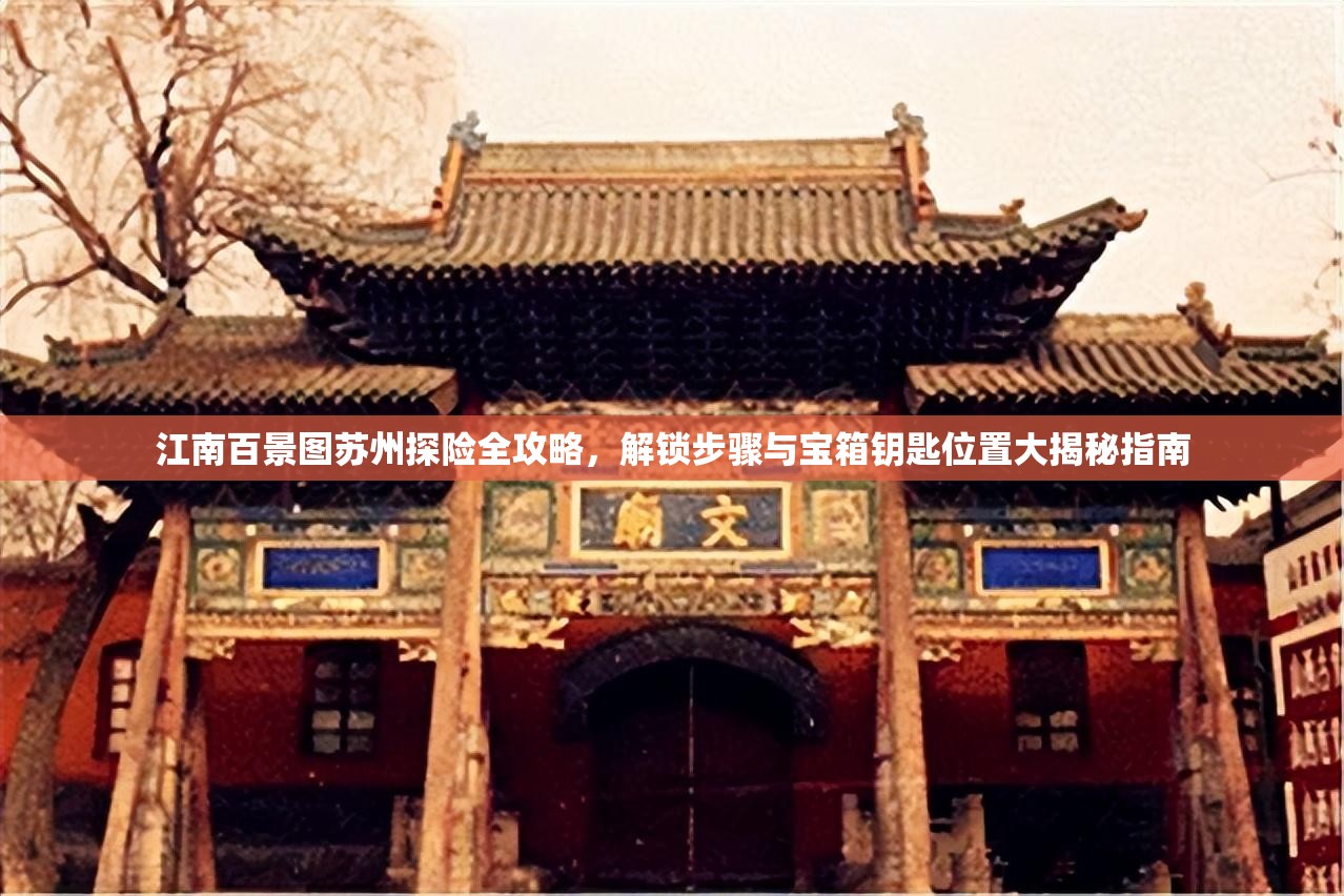 江南百景图苏州探险全攻略，解锁步骤与宝箱钥匙位置大揭秘指南
