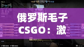俄罗斯毛子CSGO：激情对决中的战术与策略解析