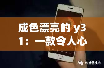 成色漂亮的 y31：一款令人心动的独特存在手机