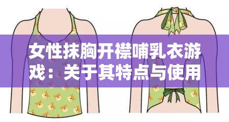 女性抹胸开襟哺乳衣游戏：关于其特点与使用方式的探讨