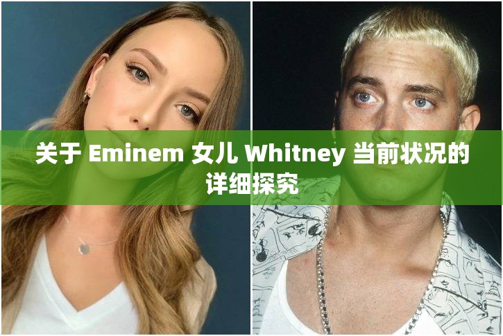 关于 Eminem 女儿 Whitney 当前状况的详细探究