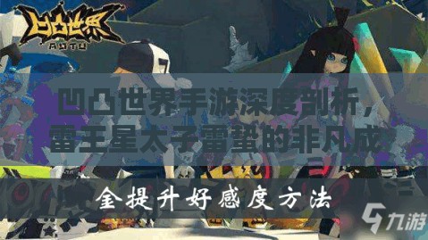 凹凸世界手游深度剖析，雷王星太子雷蛰的非凡成长与冒险之旅
