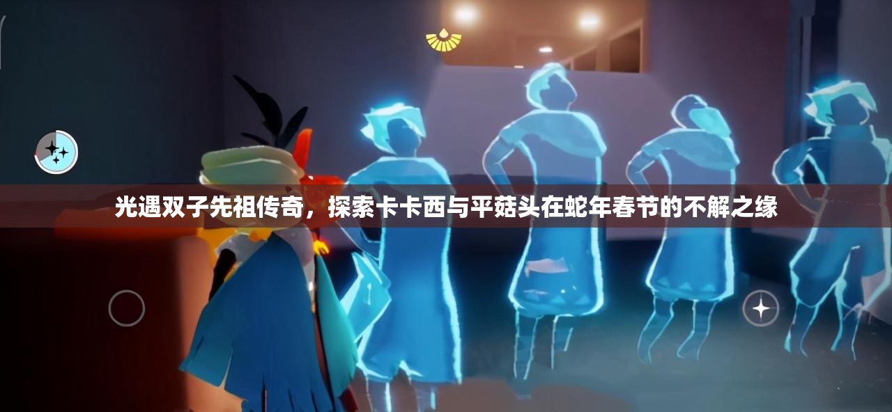 光遇双子先祖传奇，探索卡卡西与平菇头在蛇年春节的不解之缘