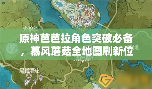 原神芭芭拉角色突破必备，慕风蘑菇全地图刷新位置详细攻略