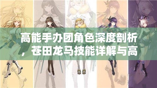 高能手办团角色深度剖析，苍田龙马技能详解与高效资源管理策略