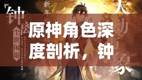 原神角色深度剖析，钟离是否值得抽取及其在资源管理中的战略重要性