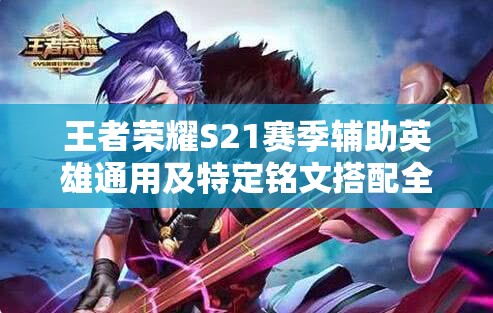 王者荣耀S21赛季辅助英雄通用及特定铭文搭配全攻略
