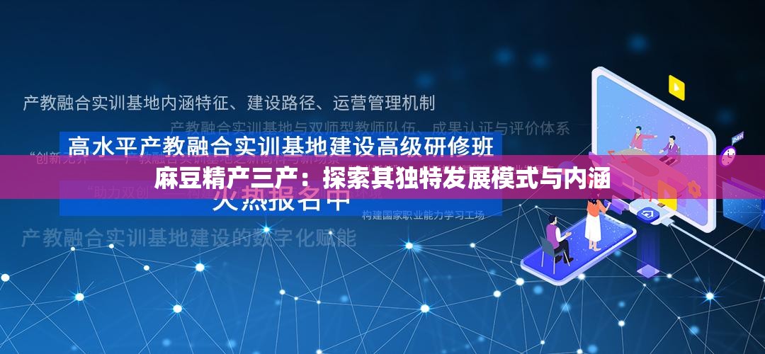 麻豆精产三产：探索其独特发展模式与内涵