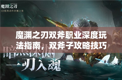 魔渊之刃双斧职业深度玩法指南，双斧子攻略技巧全面解析
