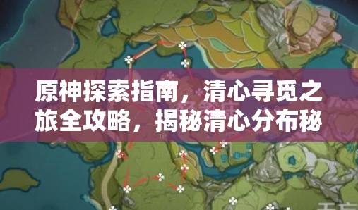 原神探索指南，清心寻觅之旅全攻略，揭秘清心分布秘密地图