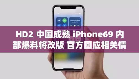 HD2 中国成熟 iPhone69 内部爆料将改版 官方回应相关情况