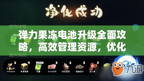 弹力果冻电池升级全面攻略，高效管理资源，优化电池升级消耗策略